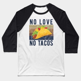 No Love No Tacos no love no tacos 2 Baseball T-Shirt